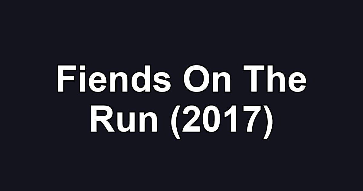 Fiends On The Run (2017)