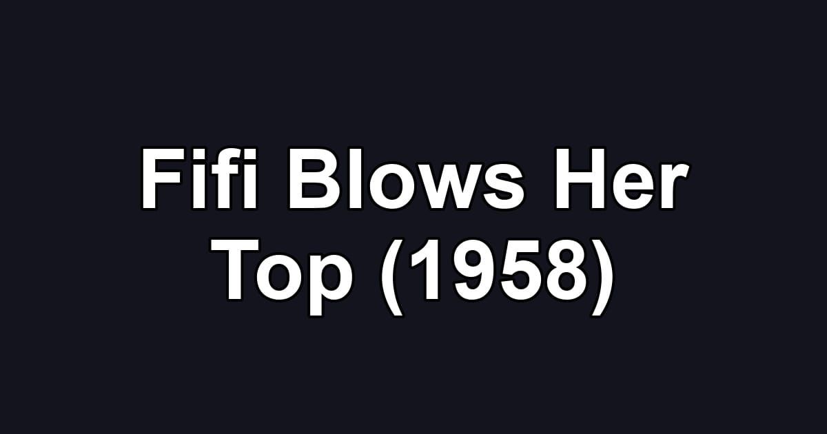 Fifi Blows Her Top (1958)