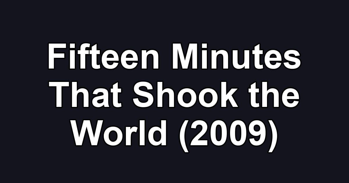 Fifteen Minutes That Shook the World (2009)