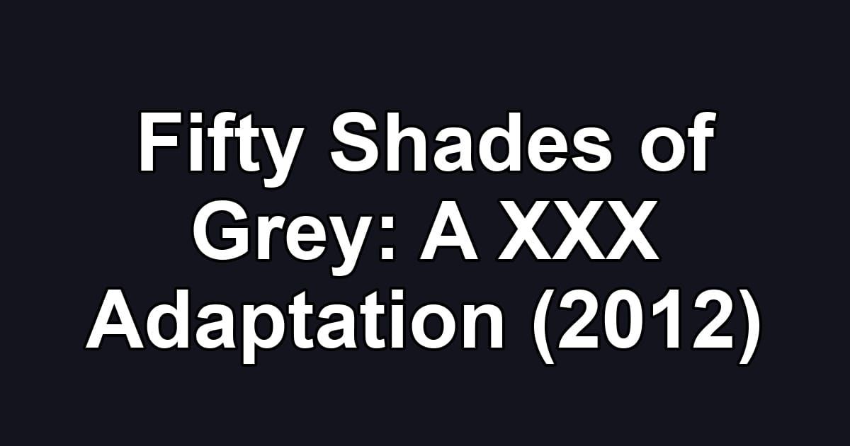 Fifty Shades of Grey: A XXX Adaptation (2012)