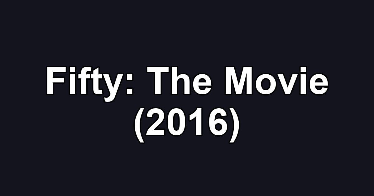 Fifty: The Movie (2016)