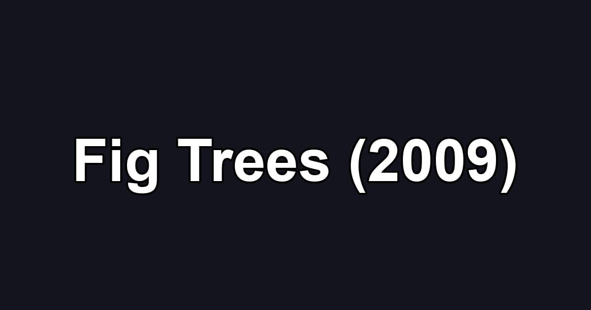 Fig Trees (2009)