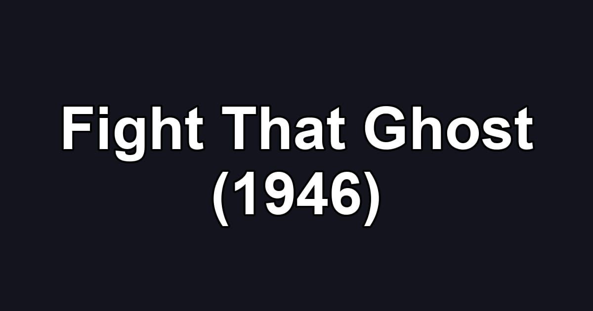 Fight That Ghost (1946)