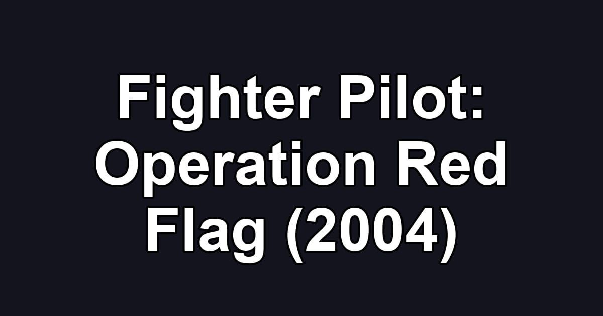Fighter Pilot: Operation Red Flag (2004)
