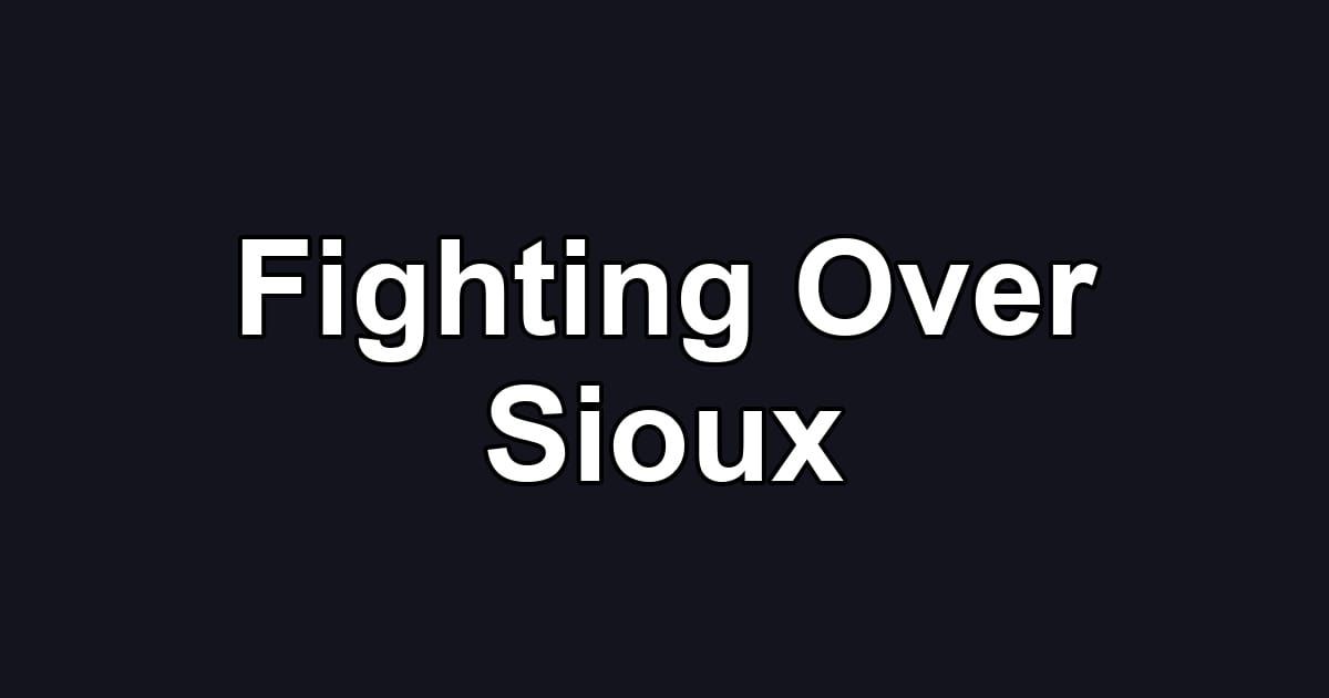 Fighting Over Sioux