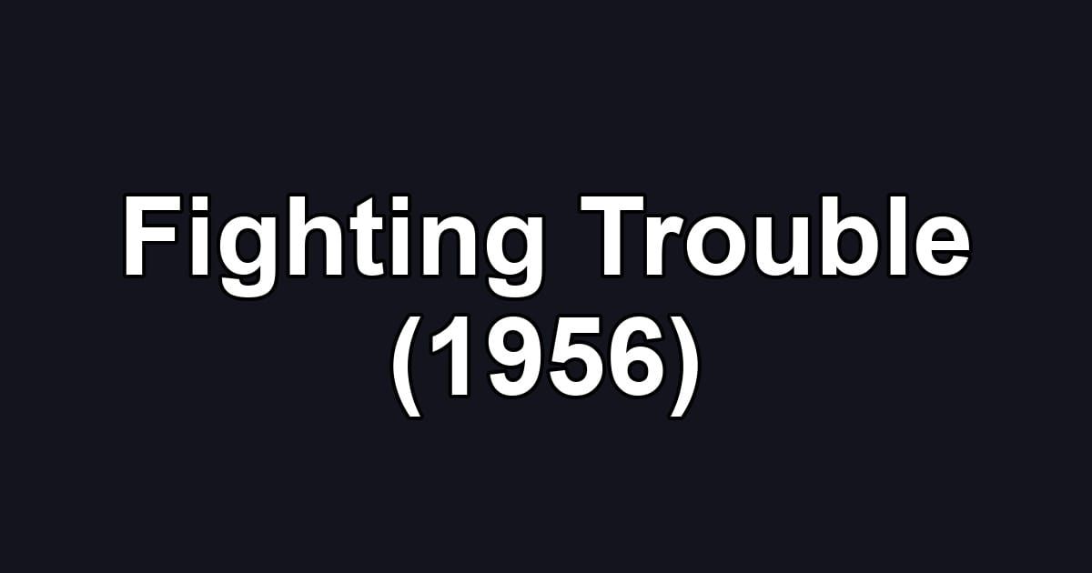 Fighting Trouble (1956)