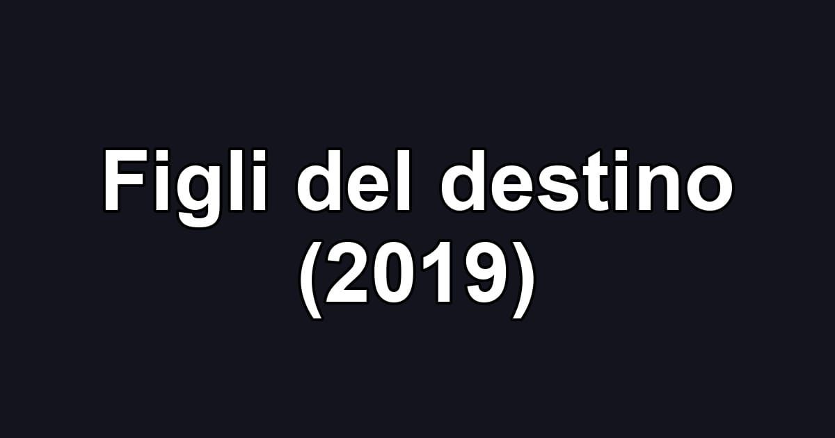 Figli del destino (2019)