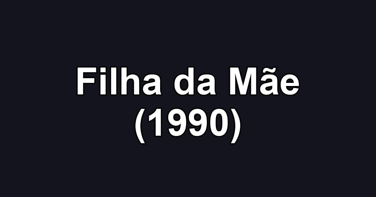 Filha da Mãe (1990)