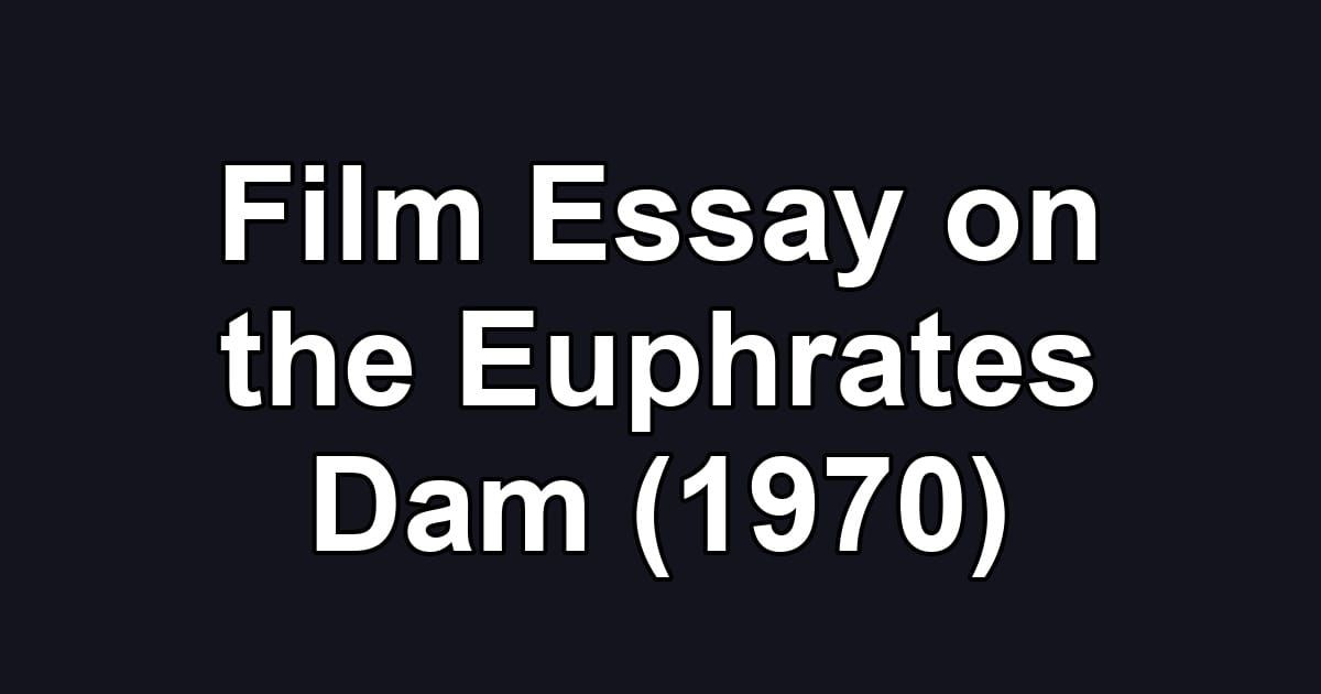 Film Essay on the Euphrates Dam (1970)