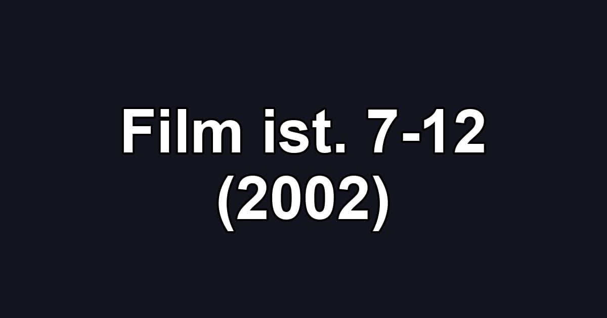 Film ist. 7-12 (2002)