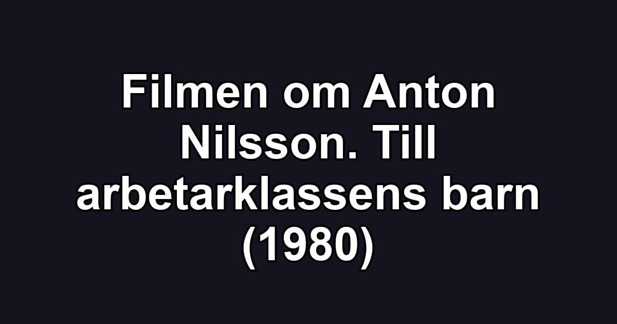 Filmen om Anton Nilsson. Till arbetarklassens barn (1980)