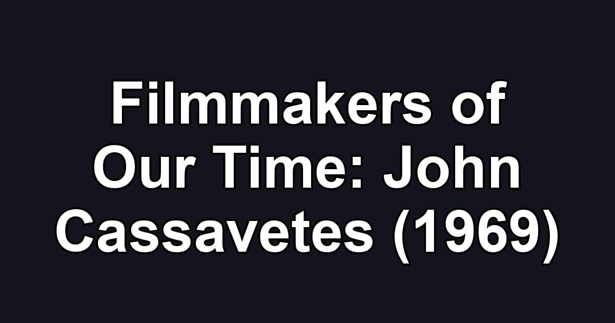 Filmmakers of Our Time: John Cassavetes (1969)
