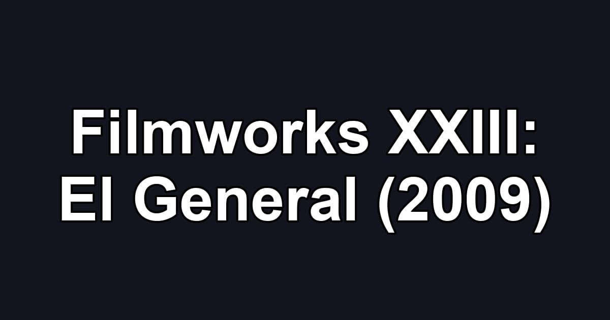 Filmworks XXIII: El General (2009)