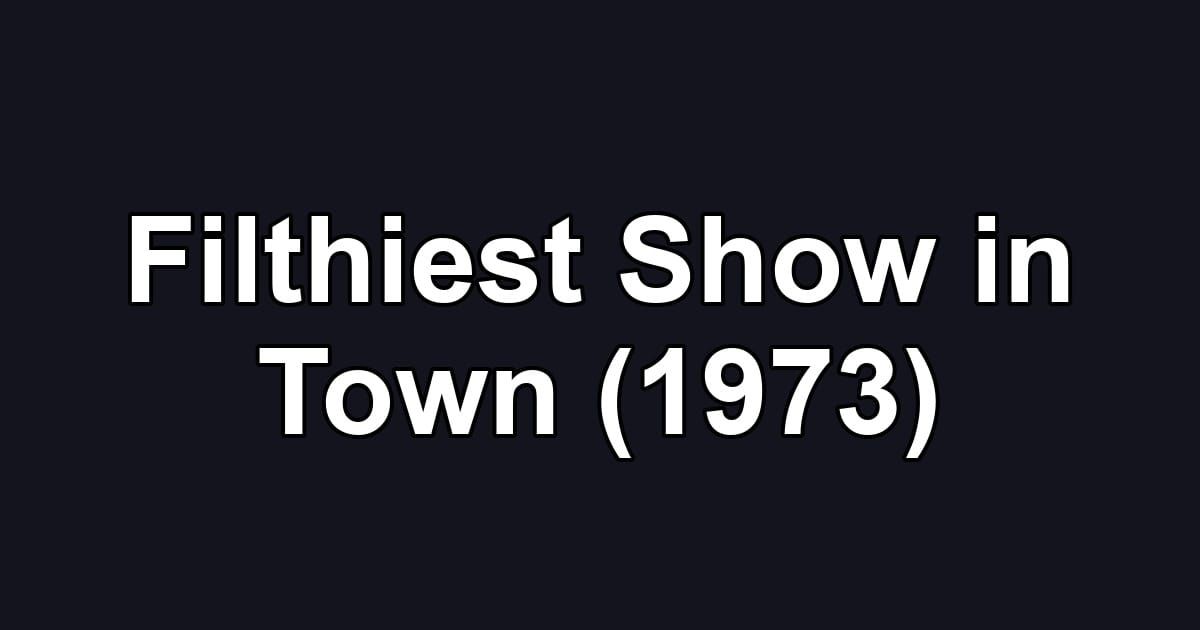 Filthiest Show in Town (1973)