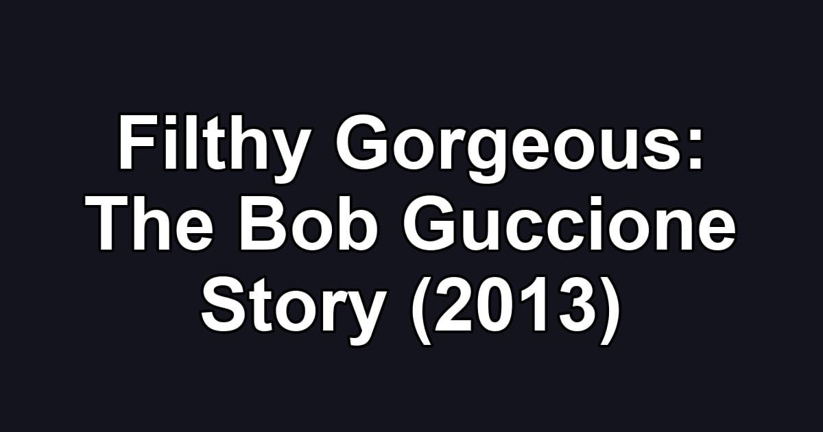 Filthy Gorgeous: The Bob Guccione Story (2013)