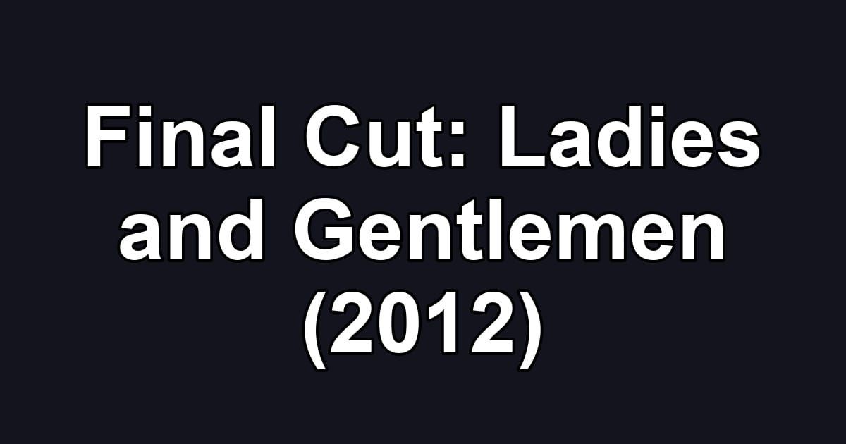 Final Cut: Ladies and Gentlemen (2012)