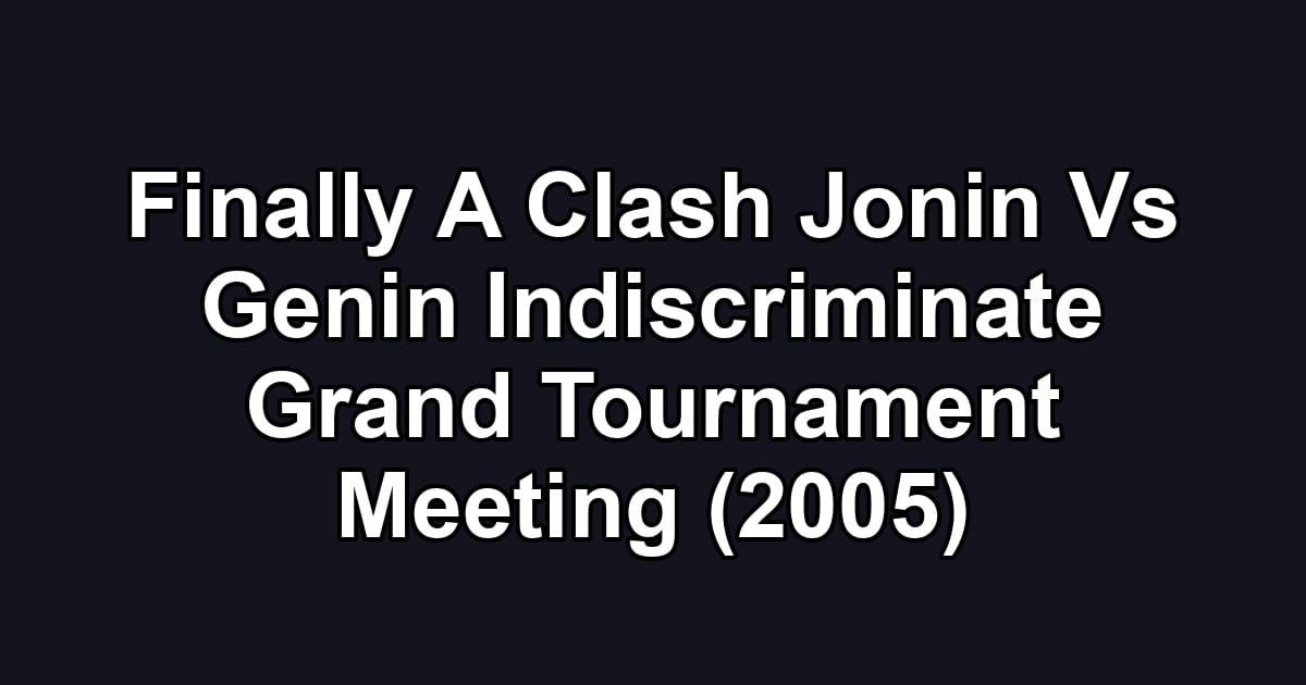 Finally A Clash Jonin Vs Genin Indiscriminate Grand Tournament Meeting (2005)