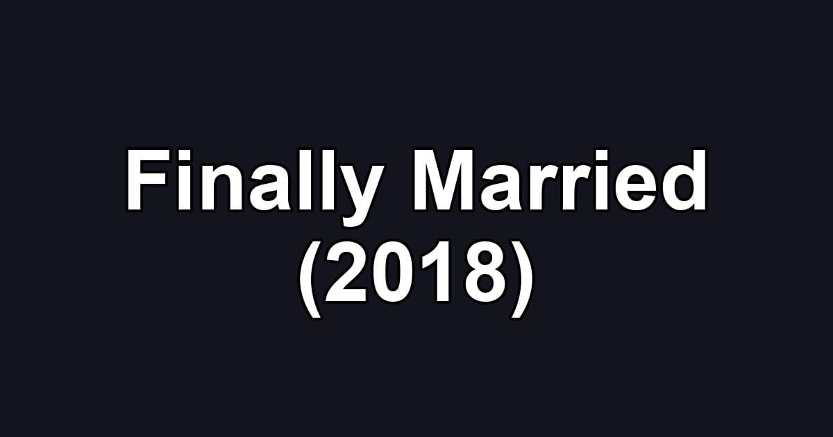 Finally Married (2018)
