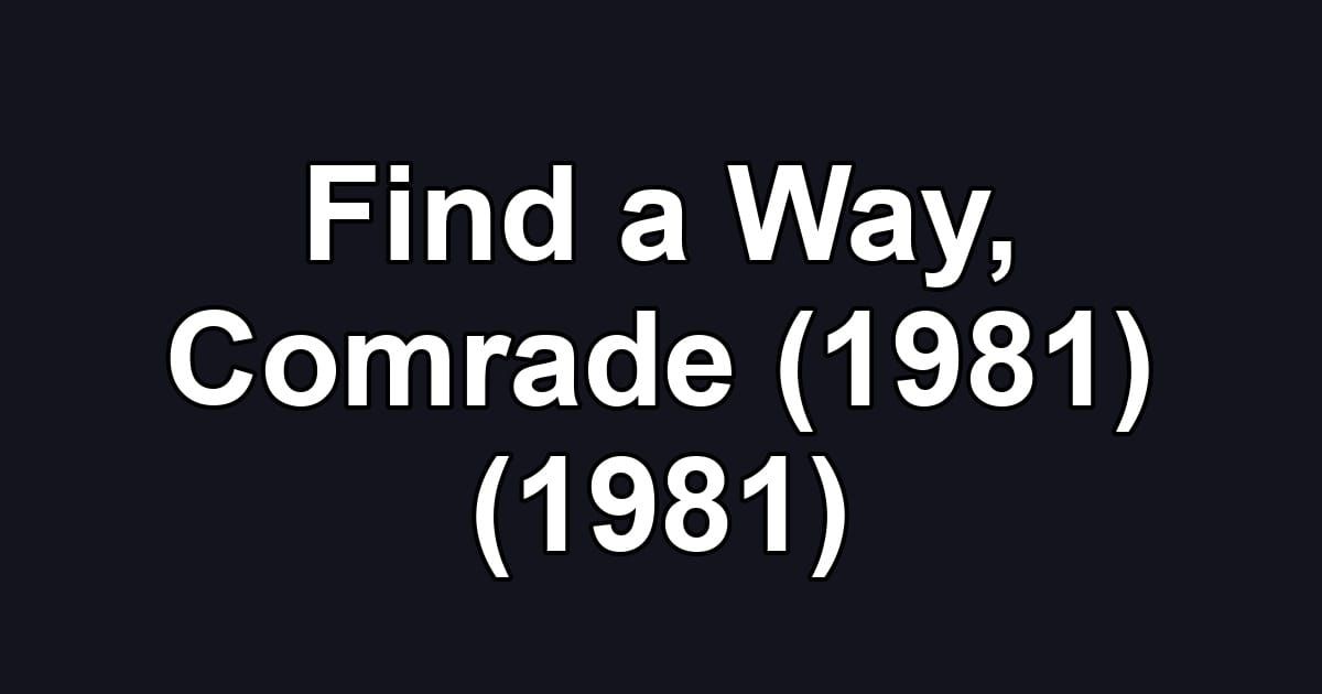 Find a Way, Comrade (1981) (1981)