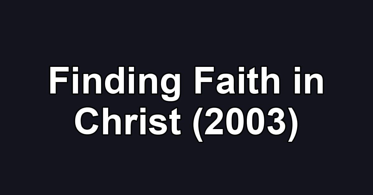 Finding Faith in Christ (2003)