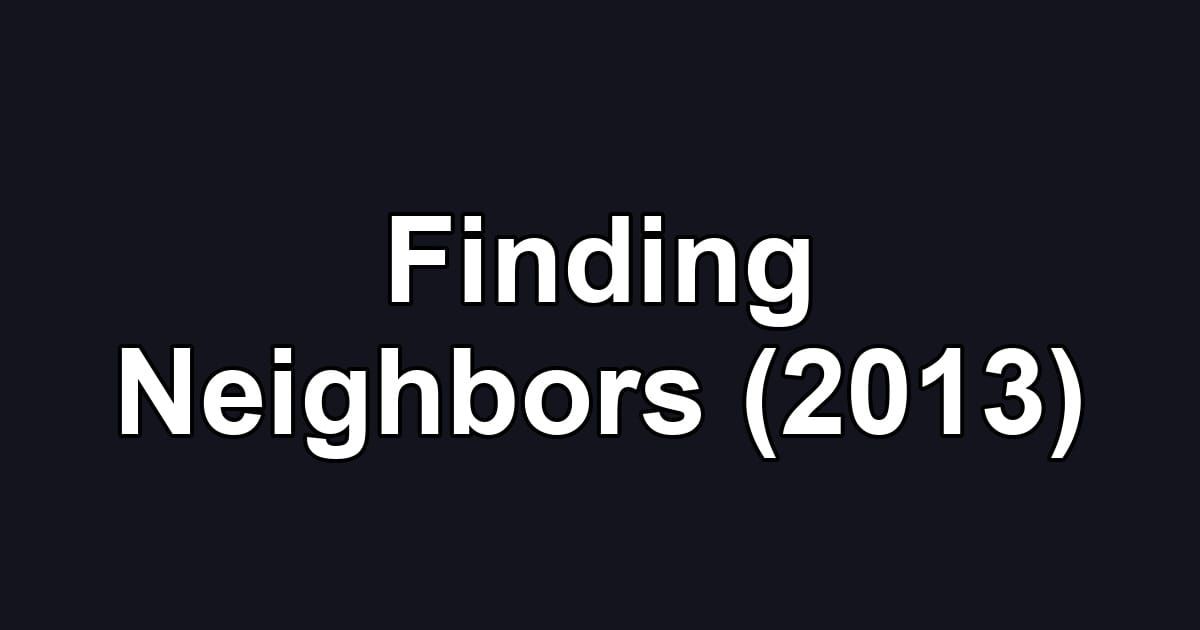 Finding Neighbors (2013)