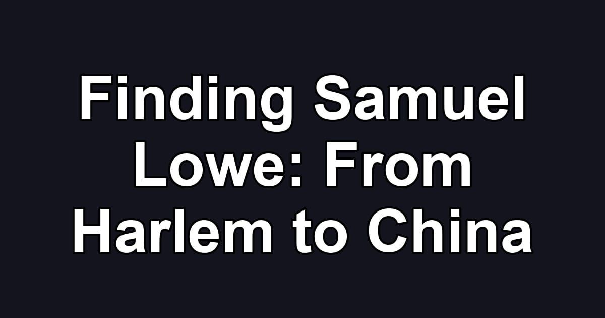 Finding Samuel Lowe: From Harlem to China