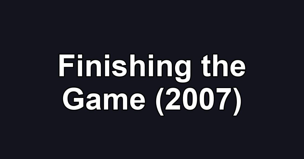 Finishing the Game (2007)