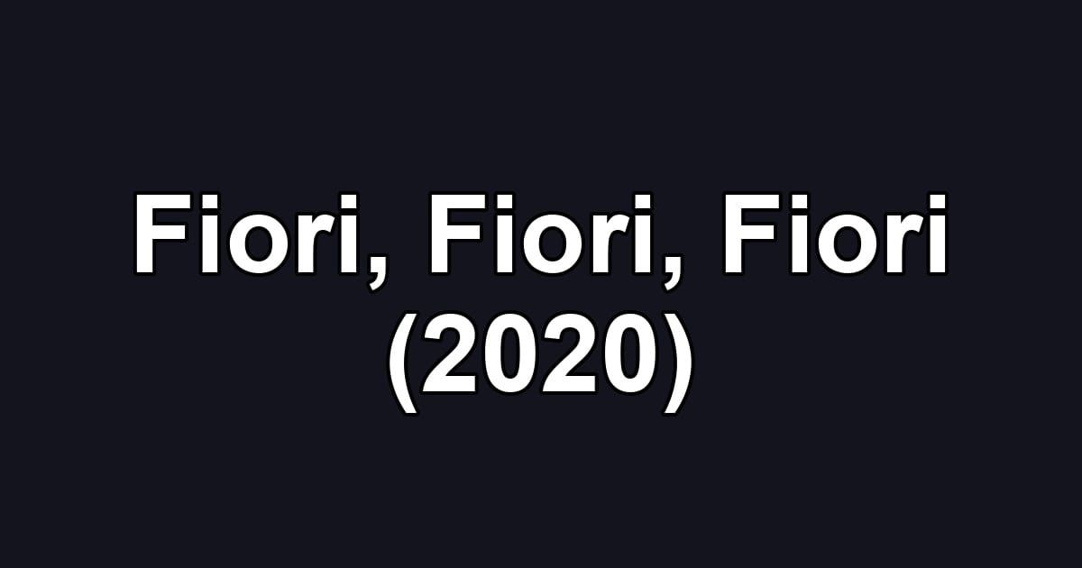 Fiori, Fiori, Fiori (2020)