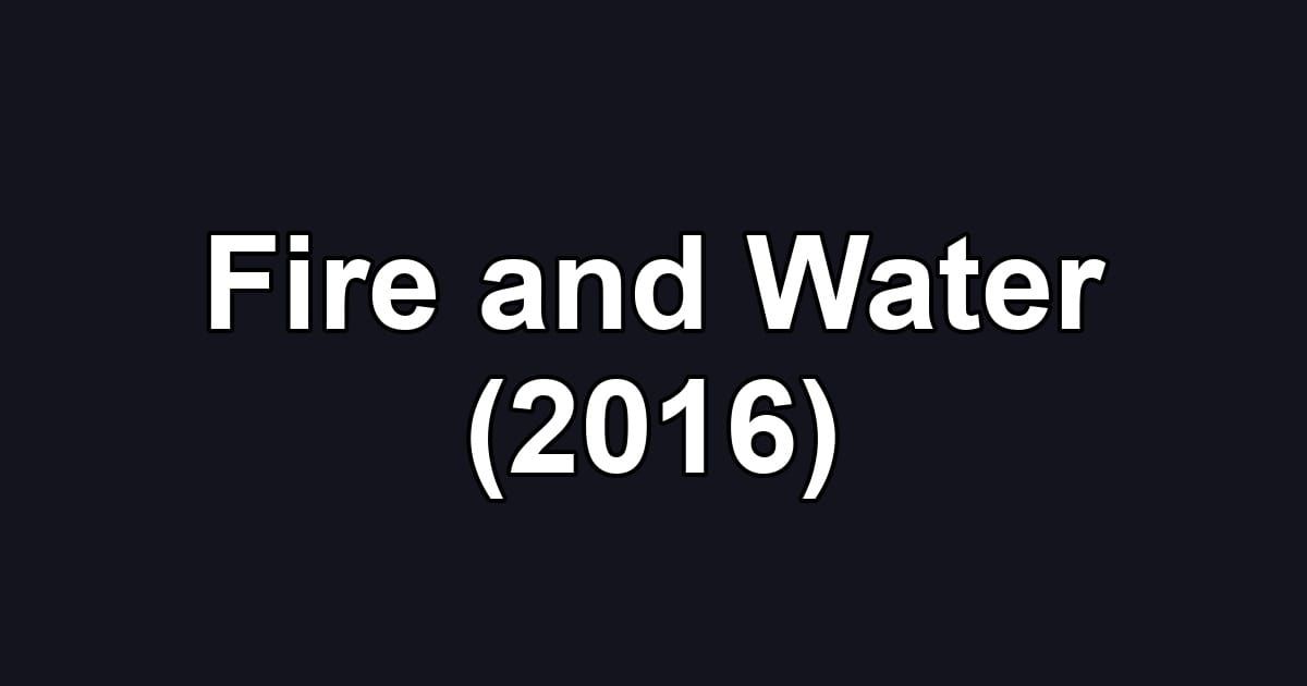 Fire and Water (2016)