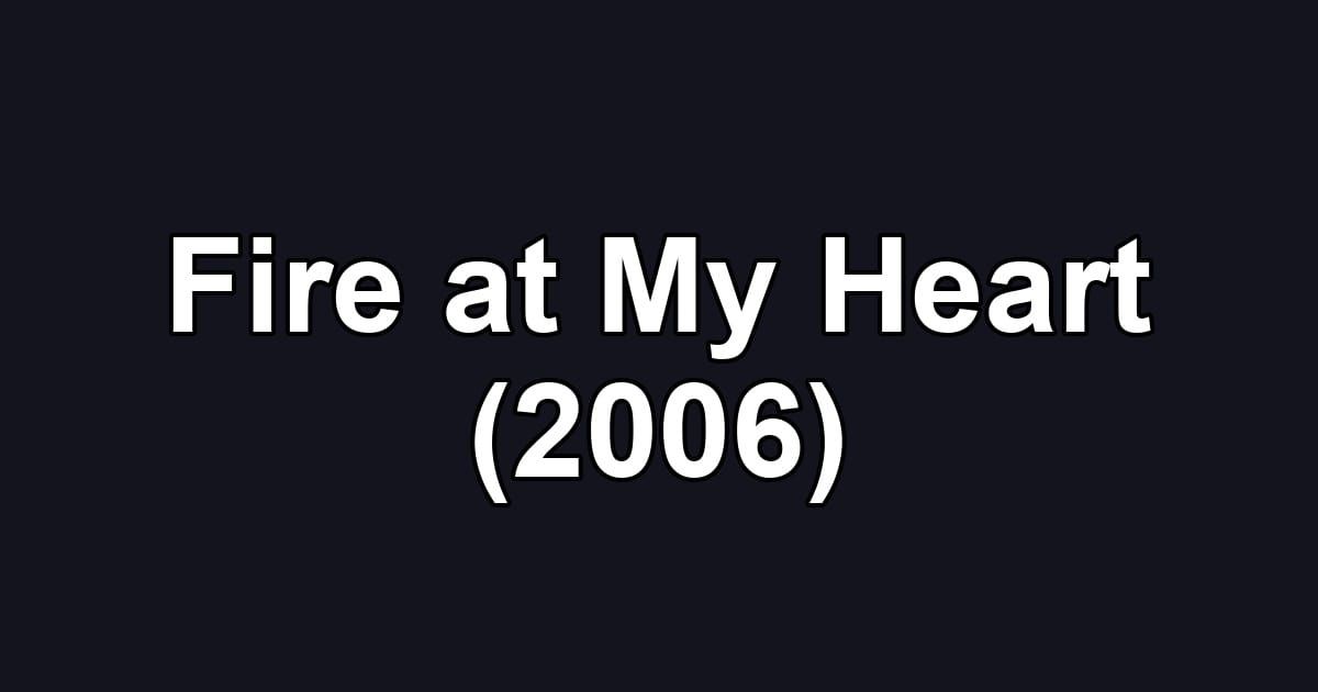 Fire at My Heart (2006)
