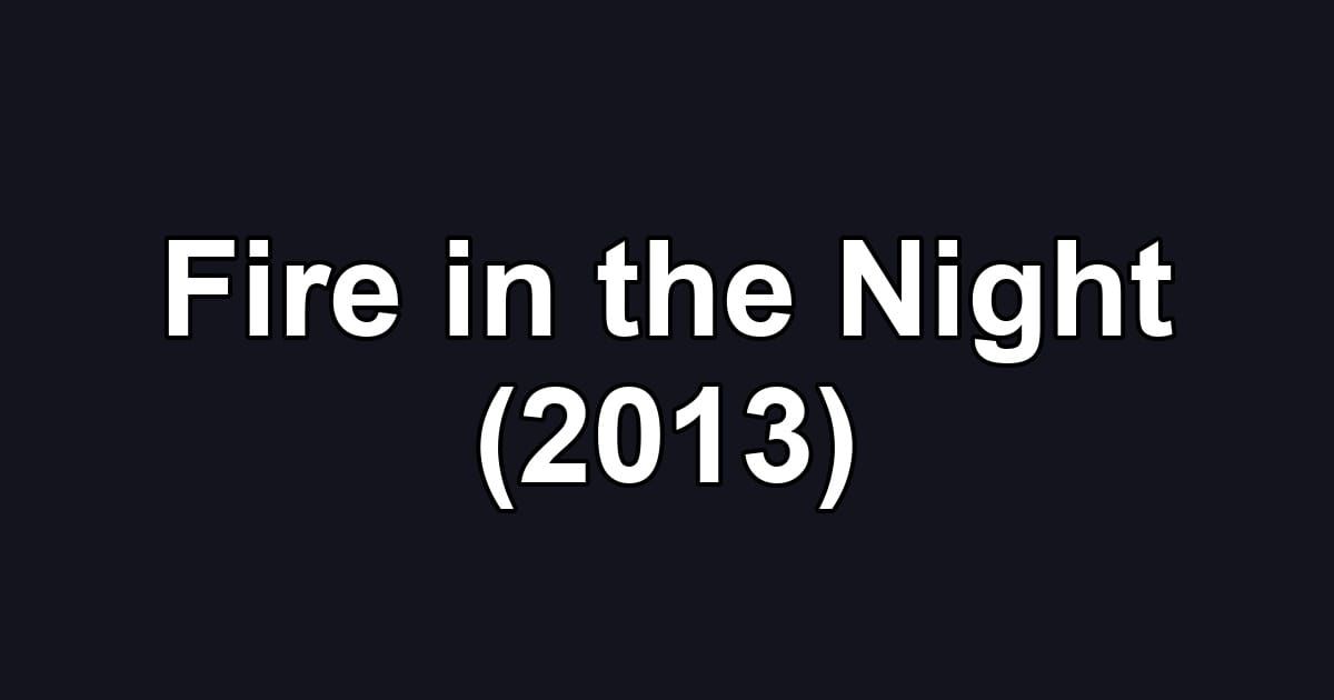 Fire in the Night (2013)