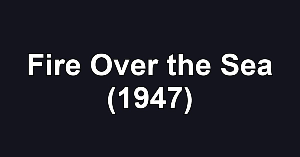 Fire Over the Sea (1947)