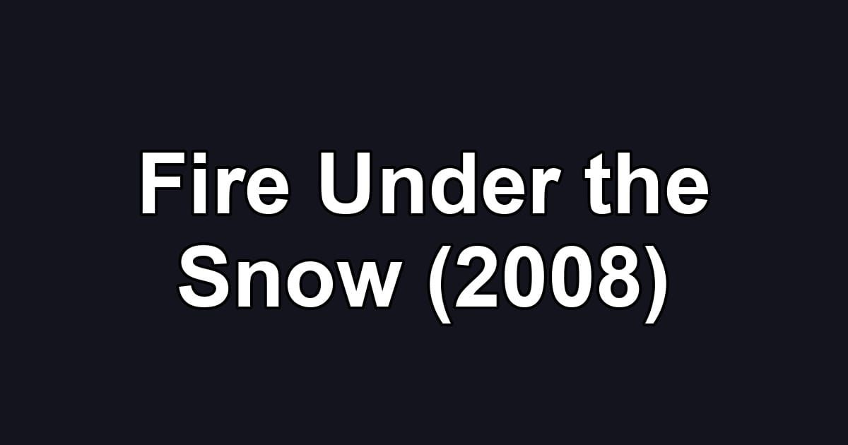 Fire Under the Snow (2008)