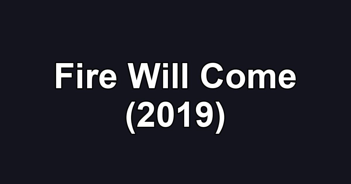 Fire Will Come (2019)
