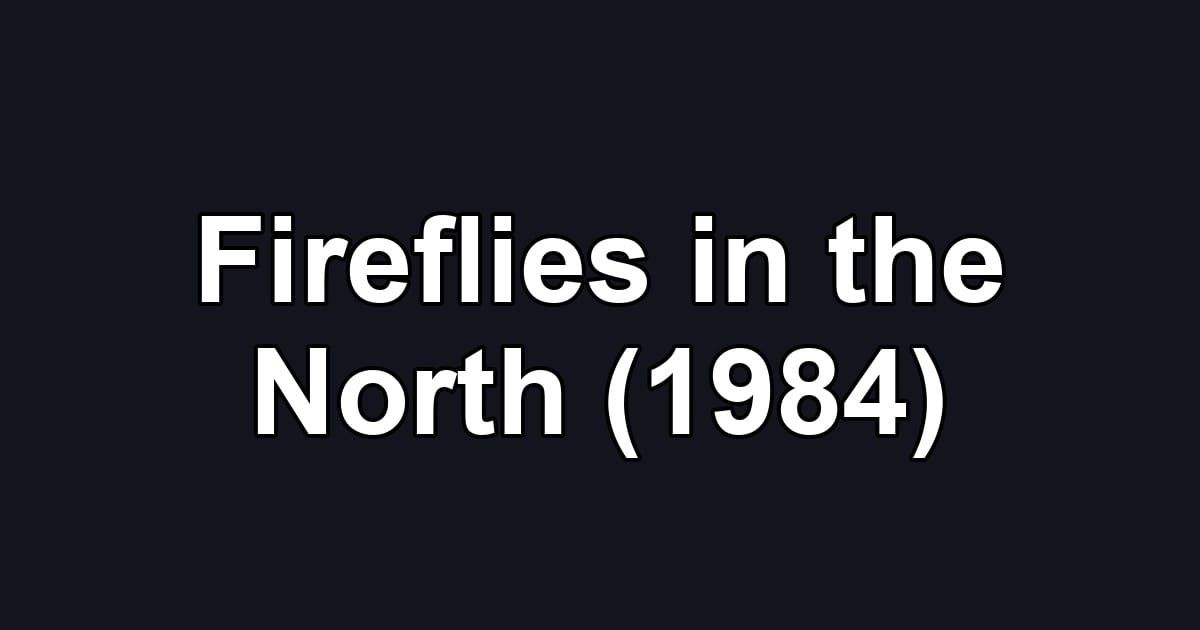 Fireflies in the North (1984)