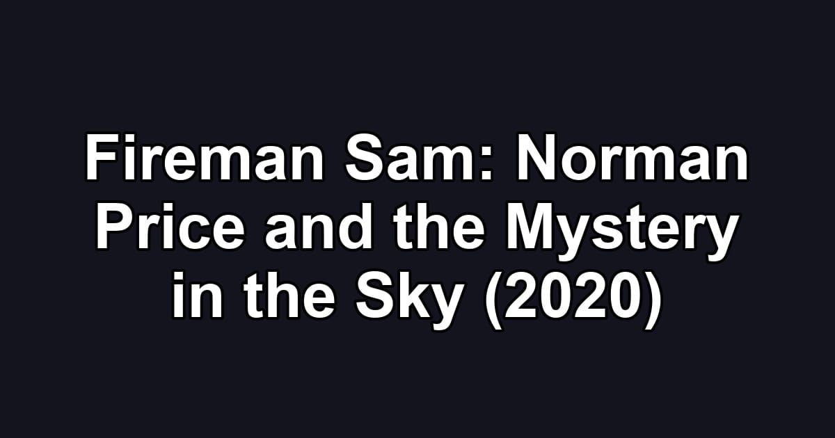 Fireman Sam: Norman Price and the Mystery in the Sky (2020)