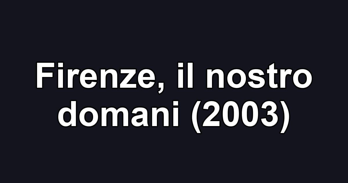 Firenze, il nostro domani (2003)