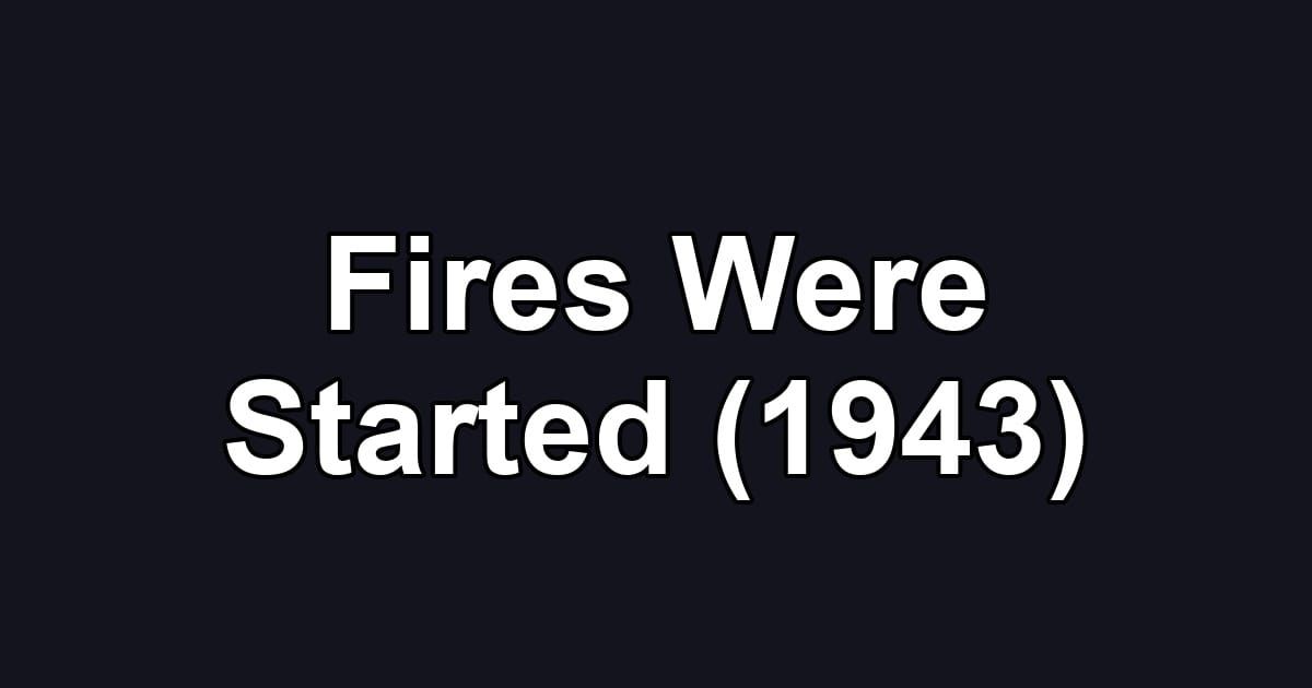 Fires Were Started (1943)