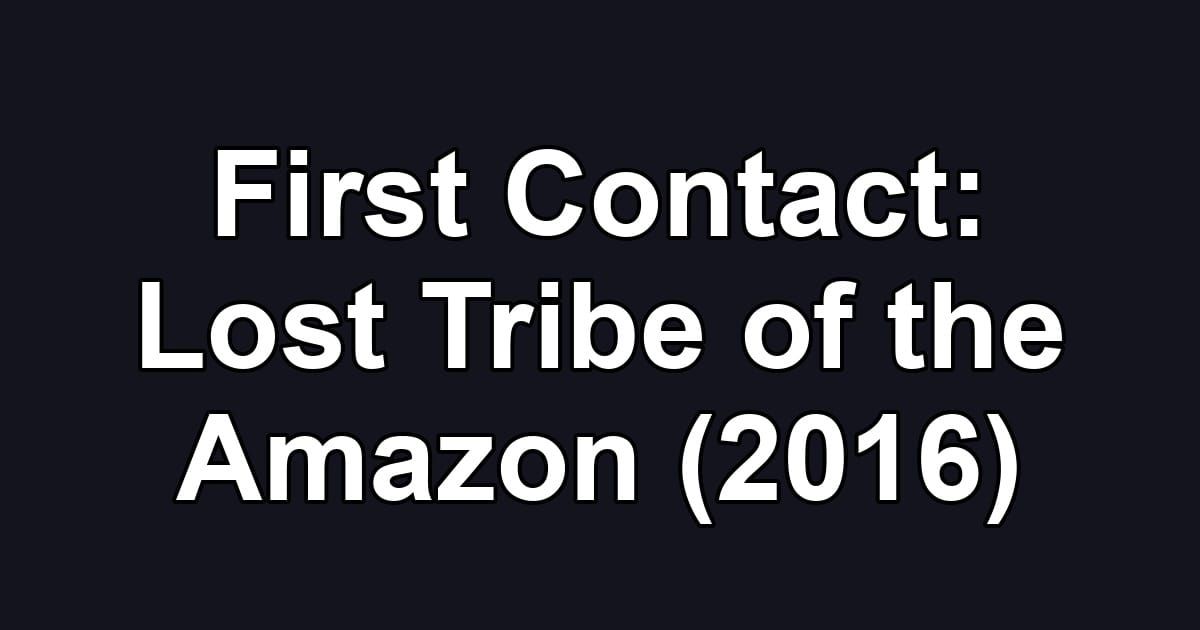 First Contact: Lost Tribe of the Amazon (2016)