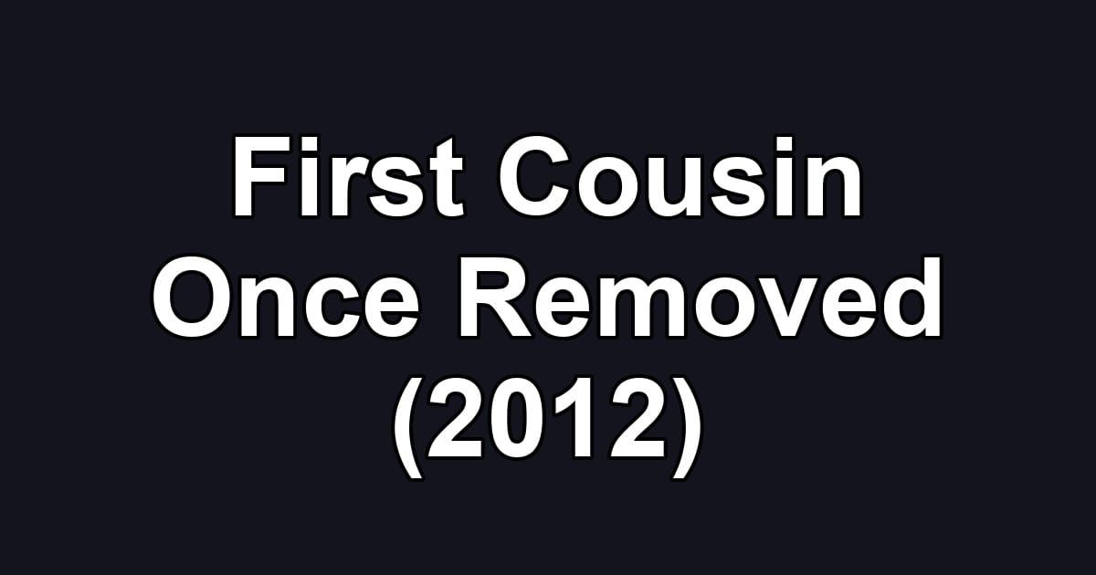 First Cousin Once Removed (2012)