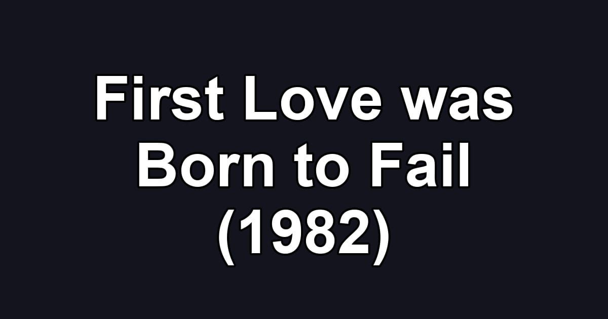 First Love was Born to Fail (1982)