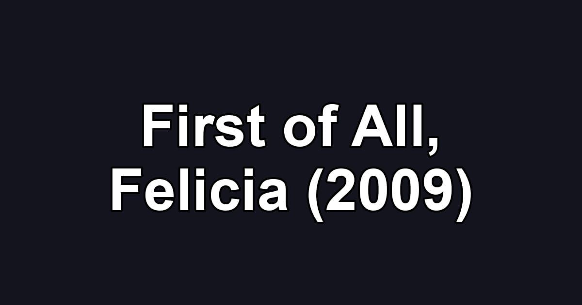 First of All, Felicia (2009)