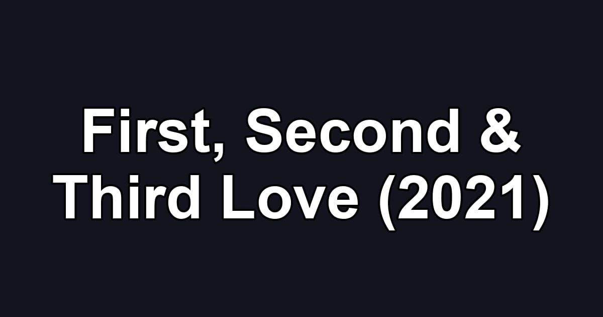 First, Second & Third Love (2021)