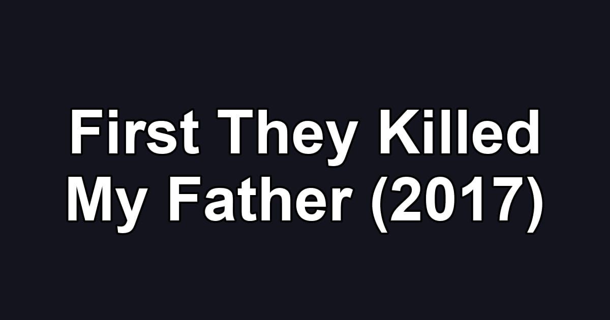 First They Killed My Father (2017)