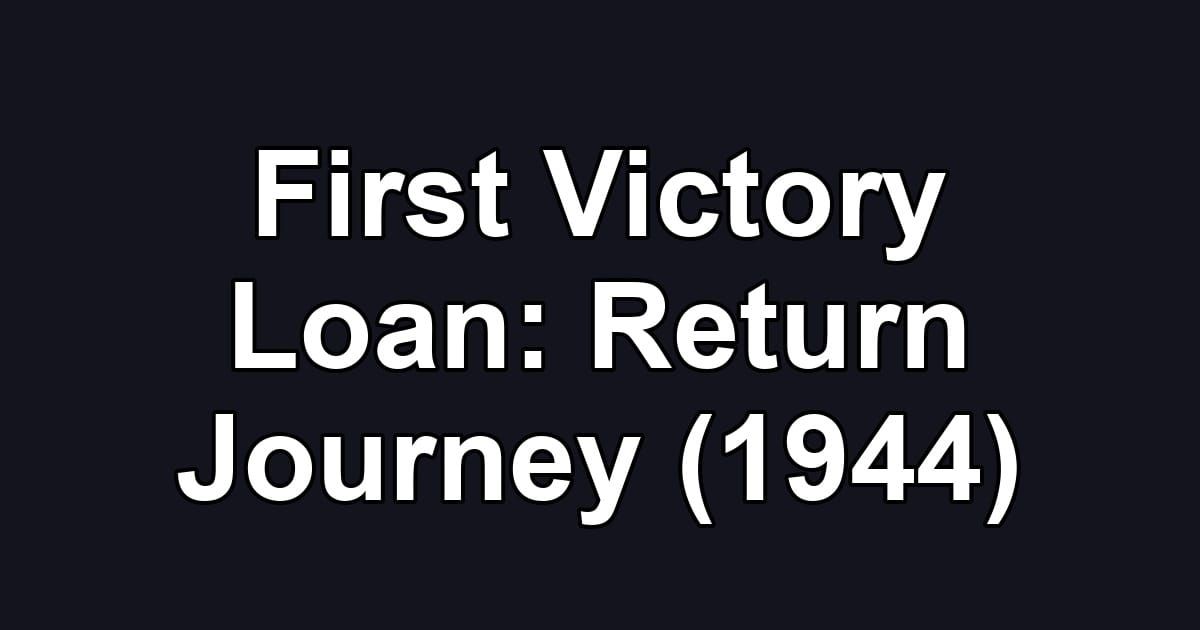 First Victory Loan: Return Journey (1944)