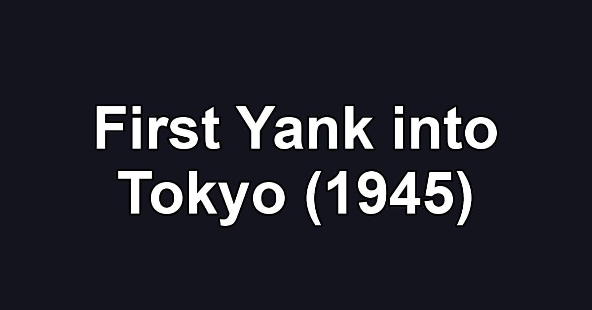 First Yank into Tokyo (1945)