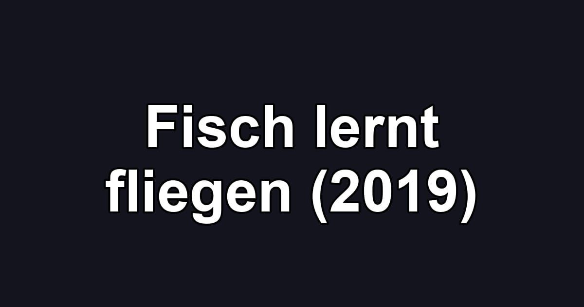 Fisch lernt fliegen (2019)