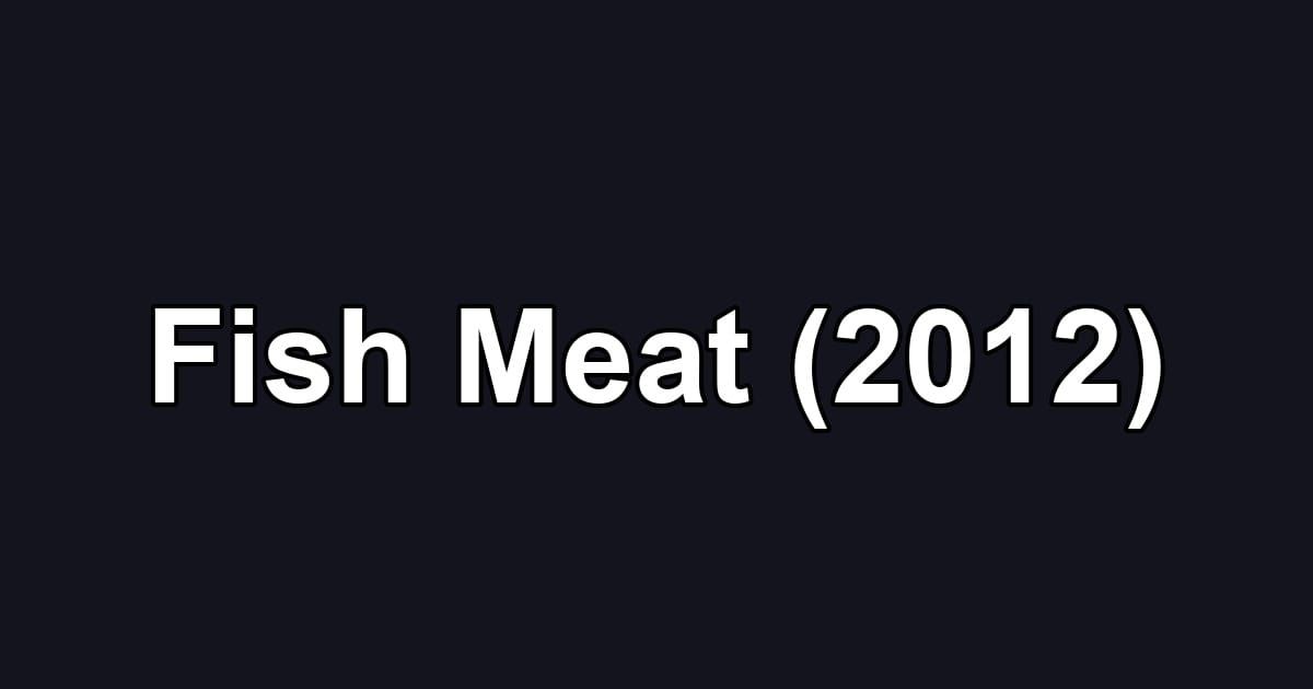 Fish Meat (2012)