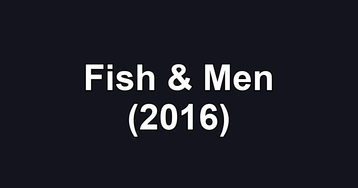 Fish & Men (2016)