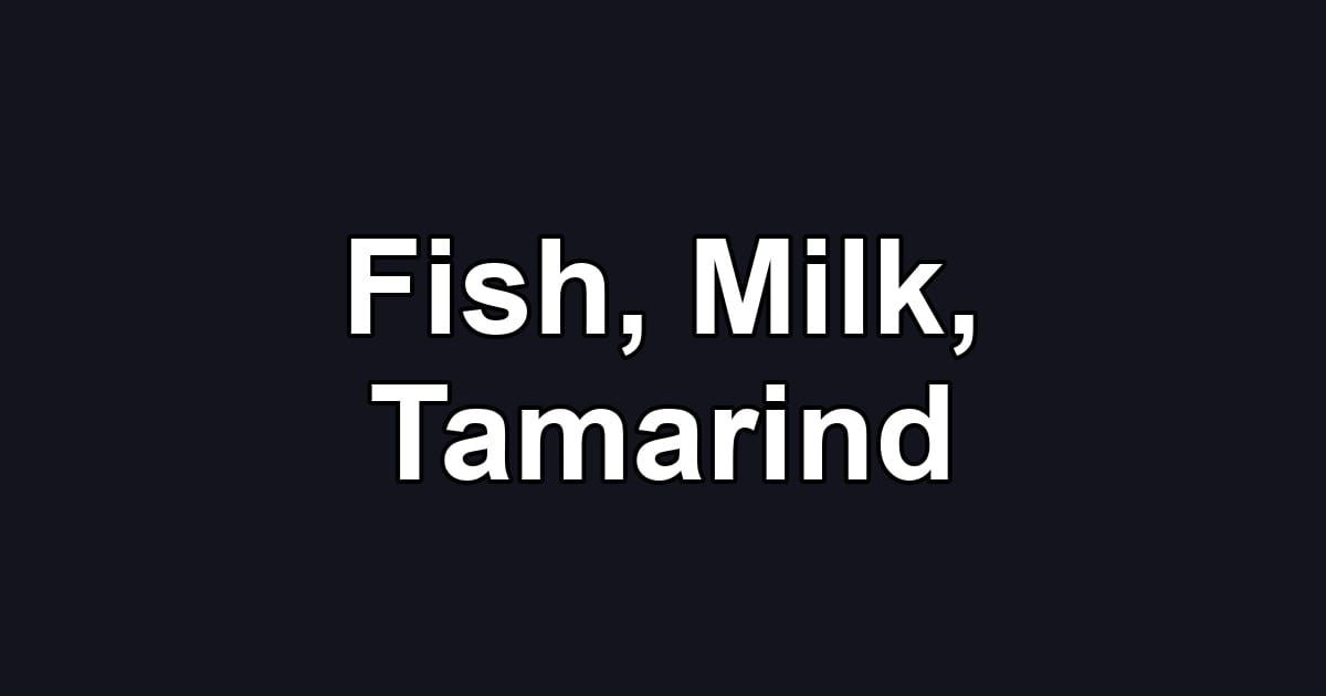 Fish, Milk, Tamarind
